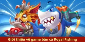 Bắn Cá Royal Fishing Tại 98WIN: Hành Trình Săn Thưởng Đỉnh Cao